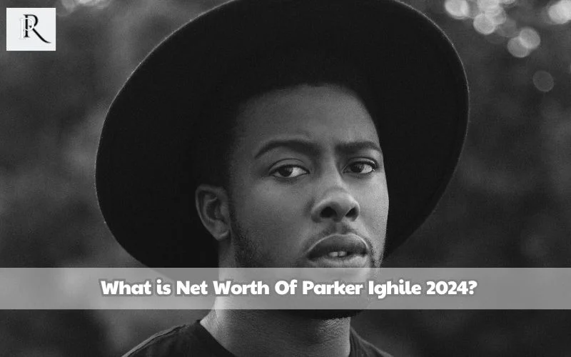 What is Parker Ighile's net worth 2024