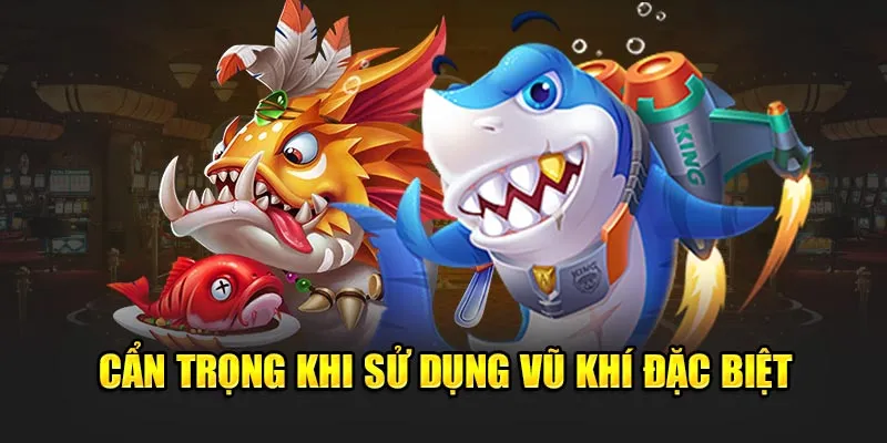 Hãy cẩn thận khi sử dụng vũ khí đặc biệt