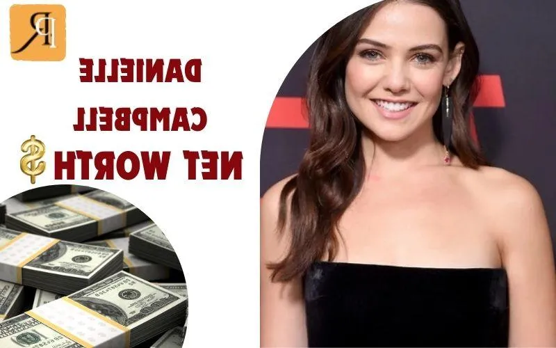 What is Danielle Campbell's Net Worth in 2024: A Deep Dive into Her Wealth and Finances