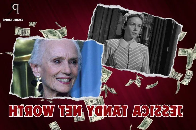 What is Jessica Tandy's Net Worth in 2024: Career Highlights and Legacy